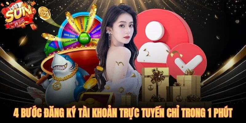 Bốn bước đăng ký SUNWIN hoàn tất trong 1 phút