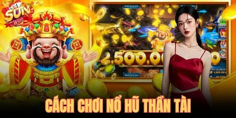 Cách Chơi Nổ Hũ Thần Tài - Kích Jackpot Tại SUNWIN